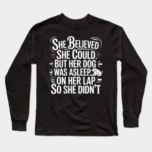 she believed she could but her dog was asleep on her lap so she didn't Long Sleeve T-Shirt